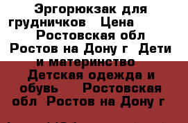 Эргорюкзак для грудничков › Цена ­ 1 500 - Ростовская обл., Ростов-на-Дону г. Дети и материнство » Детская одежда и обувь   . Ростовская обл.,Ростов-на-Дону г.